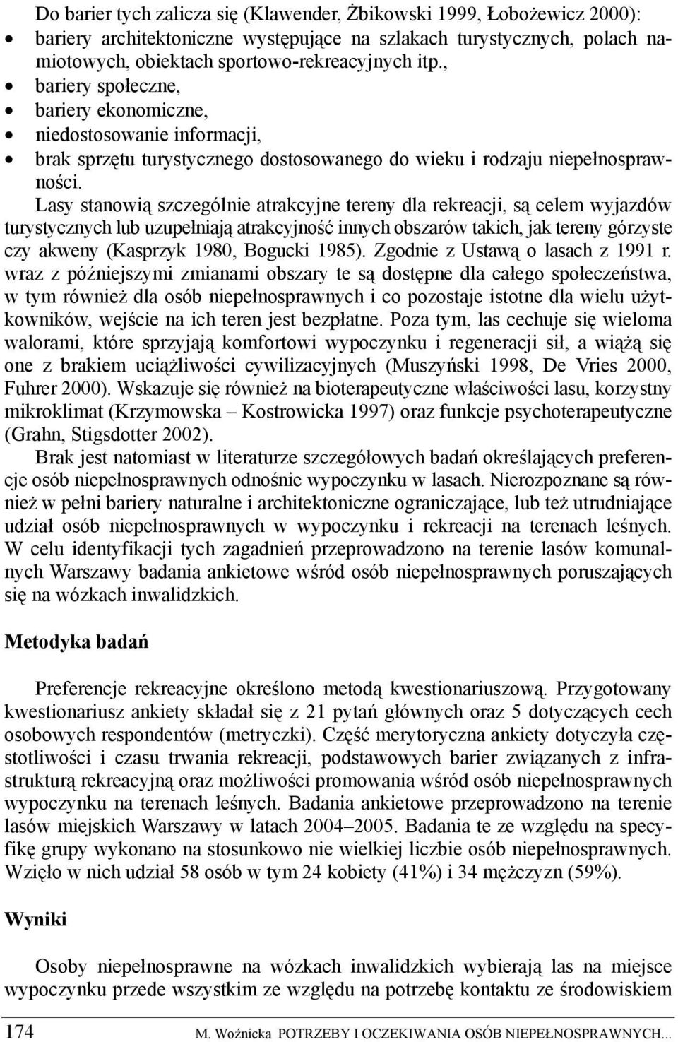 Lasy stanowią szczególnie atrakcyjne tereny dla rekreacji, są celem wyjazdów turystycznych lub uzupełniają atrakcyjność innych obszarów takich, jak tereny górzyste czy akweny (Kasprzyk 1980, Bogucki