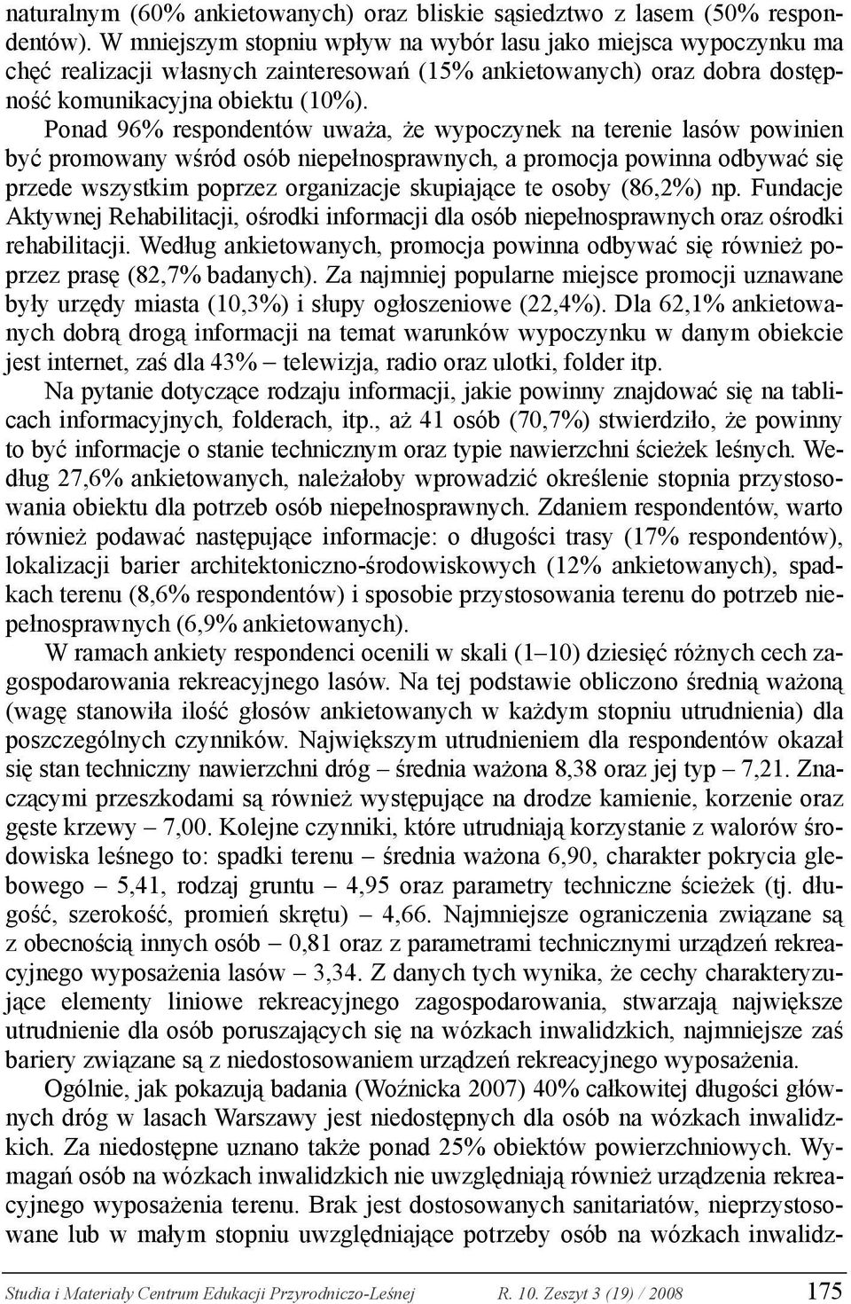 Ponad 96% respondentów uważa, że wypoczynek na terenie lasów powinien być promowany wśród osób niepełnosprawnych, a promocja powinna odbywać się przede wszystkim poprzez organizacje skupiające te