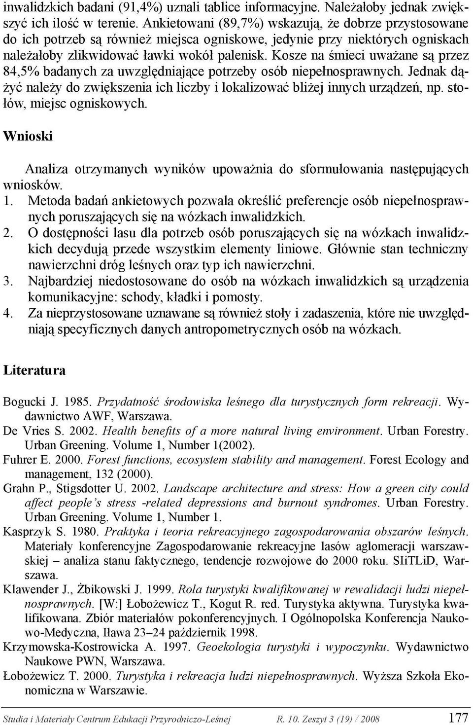 Kosze na śmieci uważane są przez 84,5% badanych za uwzględniające potrzeby osób niepełnosprawnych. Jednak dążyć należy do zwiększenia ich liczby i lokalizować bliżej innych urządzeń, np.