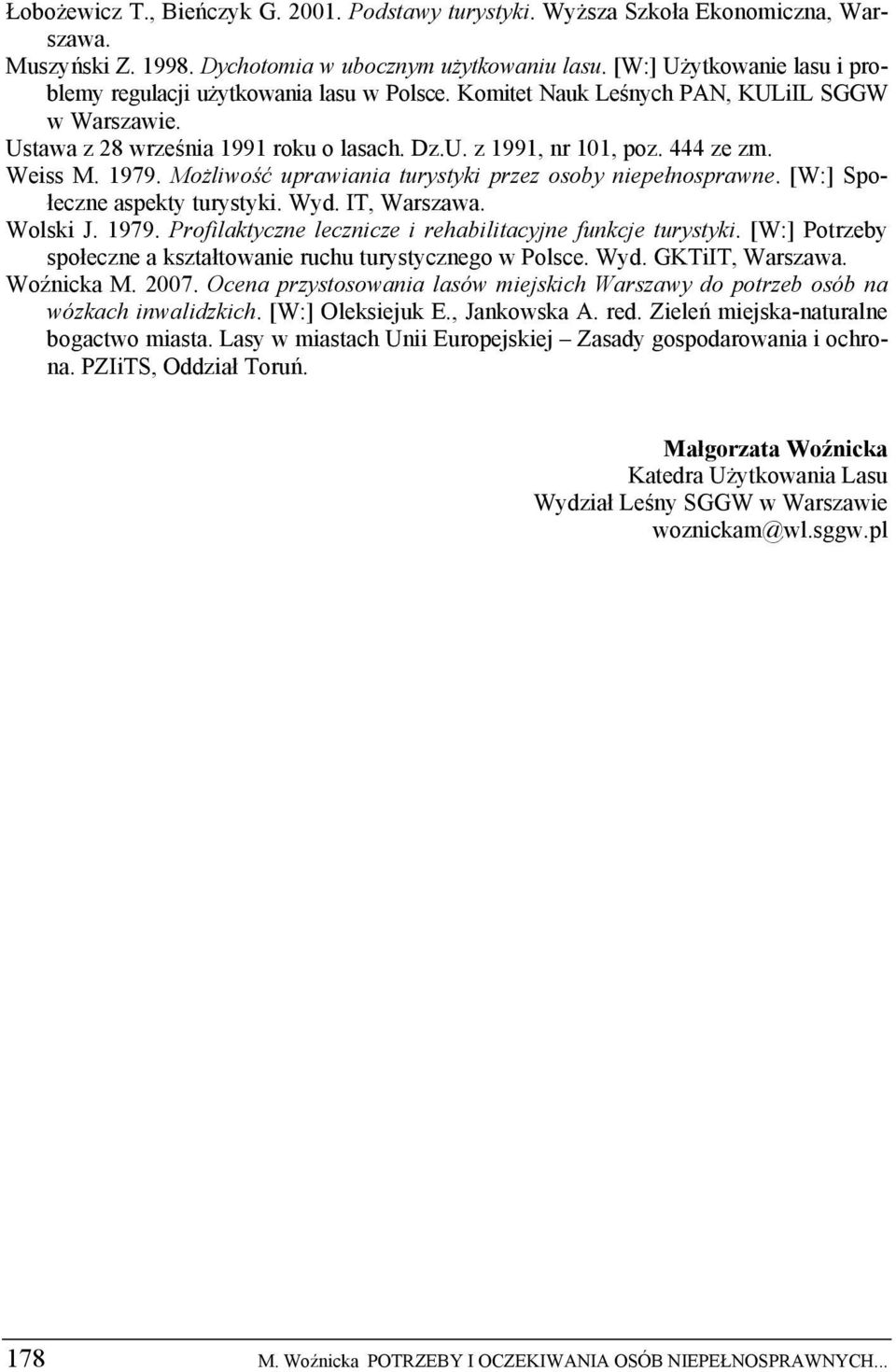 Weiss M. 1979. Możliwość uprawiania turystyki przez osoby niepełnosprawne. [W:] Społeczne aspekty turystyki. Wyd. IT, Warszawa. Wolski J. 1979. Profilaktyczne lecznicze i rehabilitacyjne funkcje turystyki.