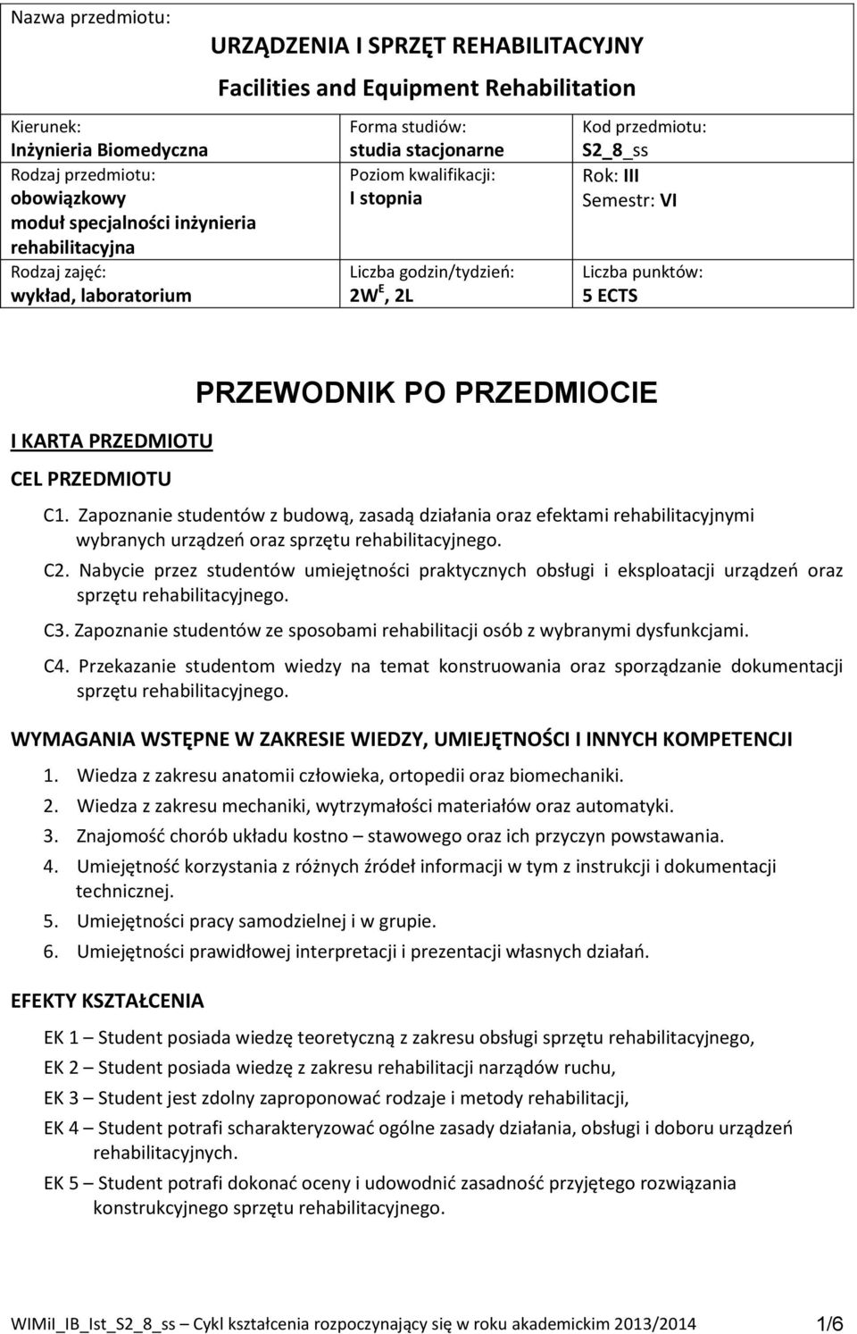 ECTS I KARTA PRZEDMIOTU CEL PRZEDMIOTU PRZEWODNIK PO PRZEDMIOCIE C1. Zapoznanie studentów z budową, zasadą działania oraz efektami rehabilitacyjnymi wybranych urządzeń oraz. C2.