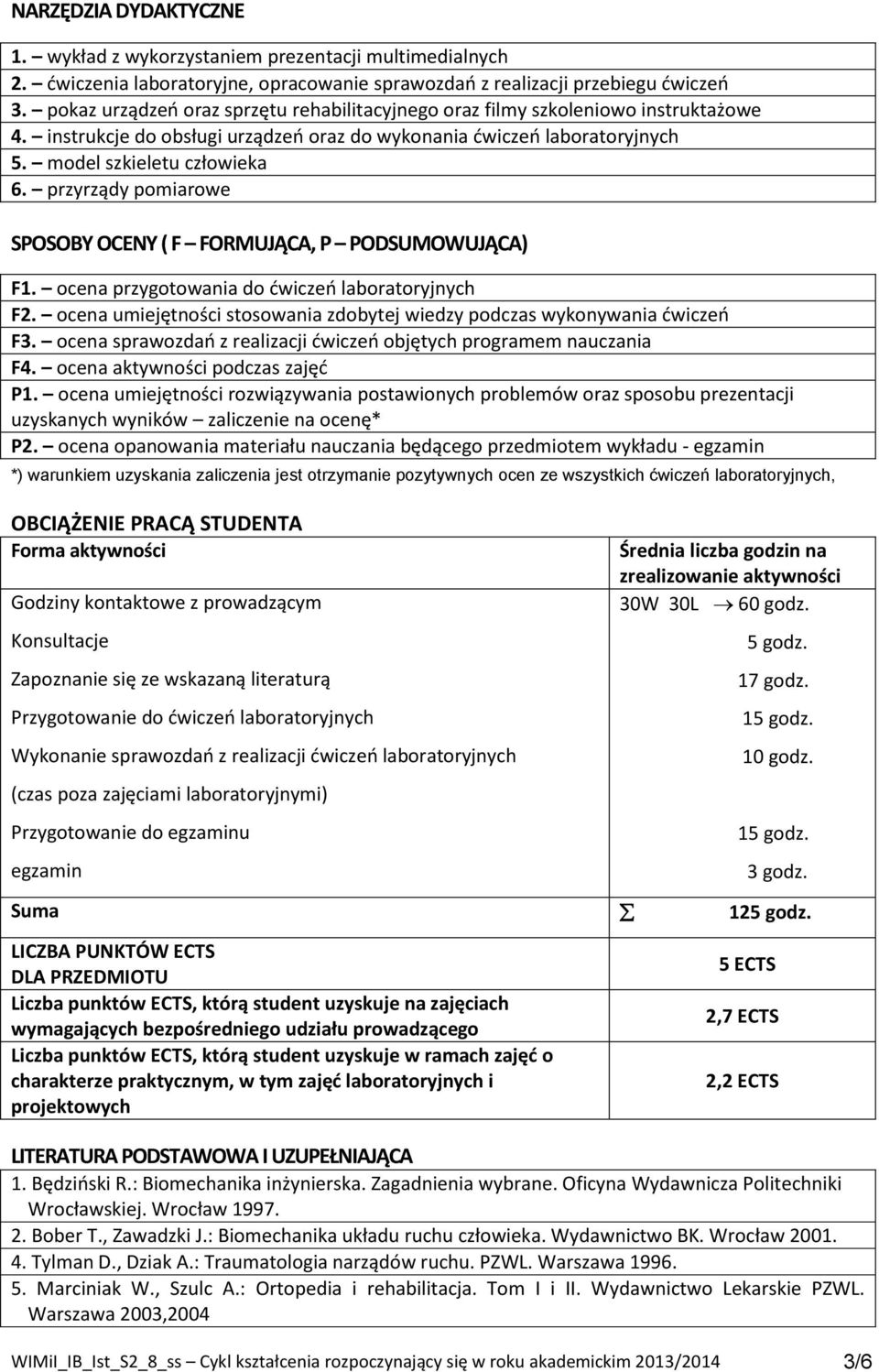 przyrządy pomiarowe SPOSOBY OCENY ( F FORMUJĄCA, P PODSUMOWUJĄCA) F1. ocena przygotowania do ćwiczeń laboratoryjnych F2. ocena umiejętności stosowania zdobytej wiedzy podczas wykonywania ćwiczeń F3.