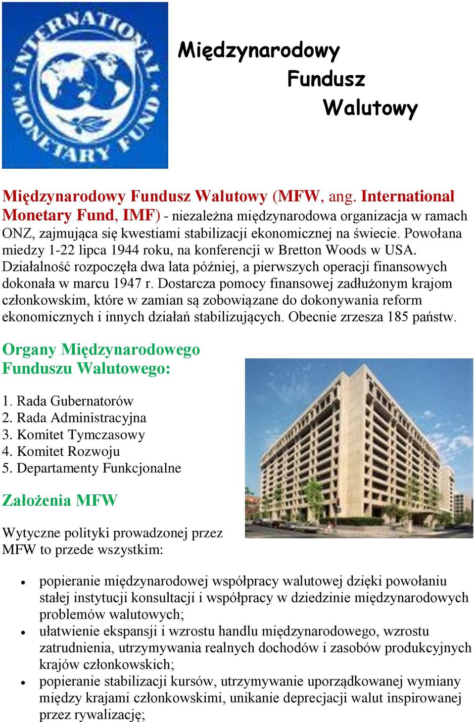 Powołana miedzy 1-22 lipca 1944 roku, na konferencji w Bretton Woods w USA. Działalność rozpoczęła dwa lata później, a pierwszych operacji finansowych dokonała w marcu 1947 r.