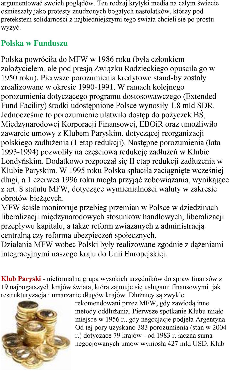 Polska w Funduszu Polska powróciła do MFW w 1986 roku (była członkiem założycielem, ale pod presją Związku Radzieckiego opuściła go w 1950 roku).