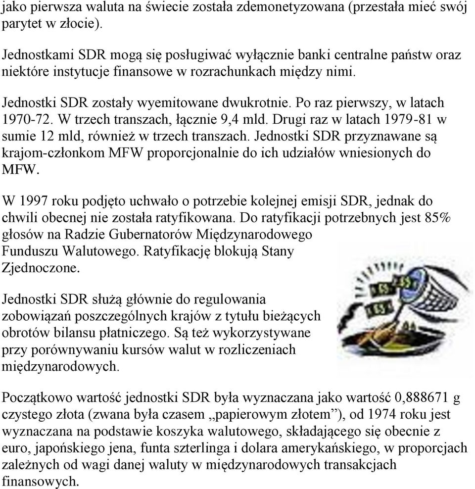 Po raz pierwszy, w latach 1970-72. W trzech transzach, łącznie 9,4 mld. Drugi raz w latach 1979-81 w sumie 12 mld, również w trzech transzach.