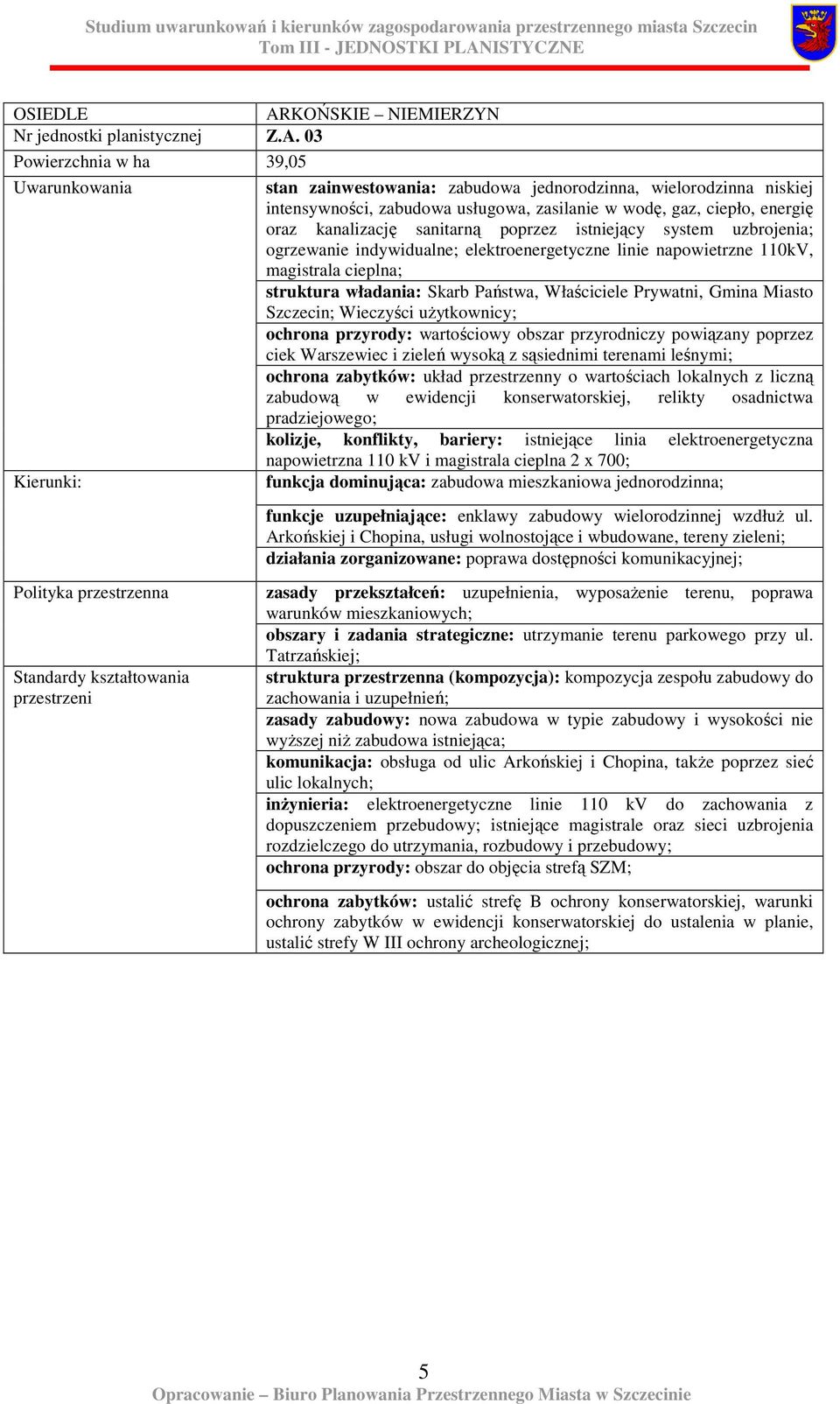 Skarb Państwa, Właściciele Prywatni, Gmina Miasto Szczecin; Wieczyści uŝytkownicy; ochrona przyrody: wartościowy obszar przyrodniczy powiązany poprzez ciek Warszewiec i zieleń wysoką z sąsiednimi