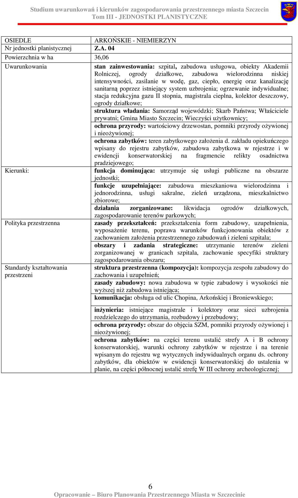 energię oraz kanalizację sanitarną poprzez istniejący system uzbrojenia; ogrzewanie indywidualne; stacja redukcyjna gazu II stopnia, magistrala cieplna, kolektor deszczowy, ogrody działkowe;