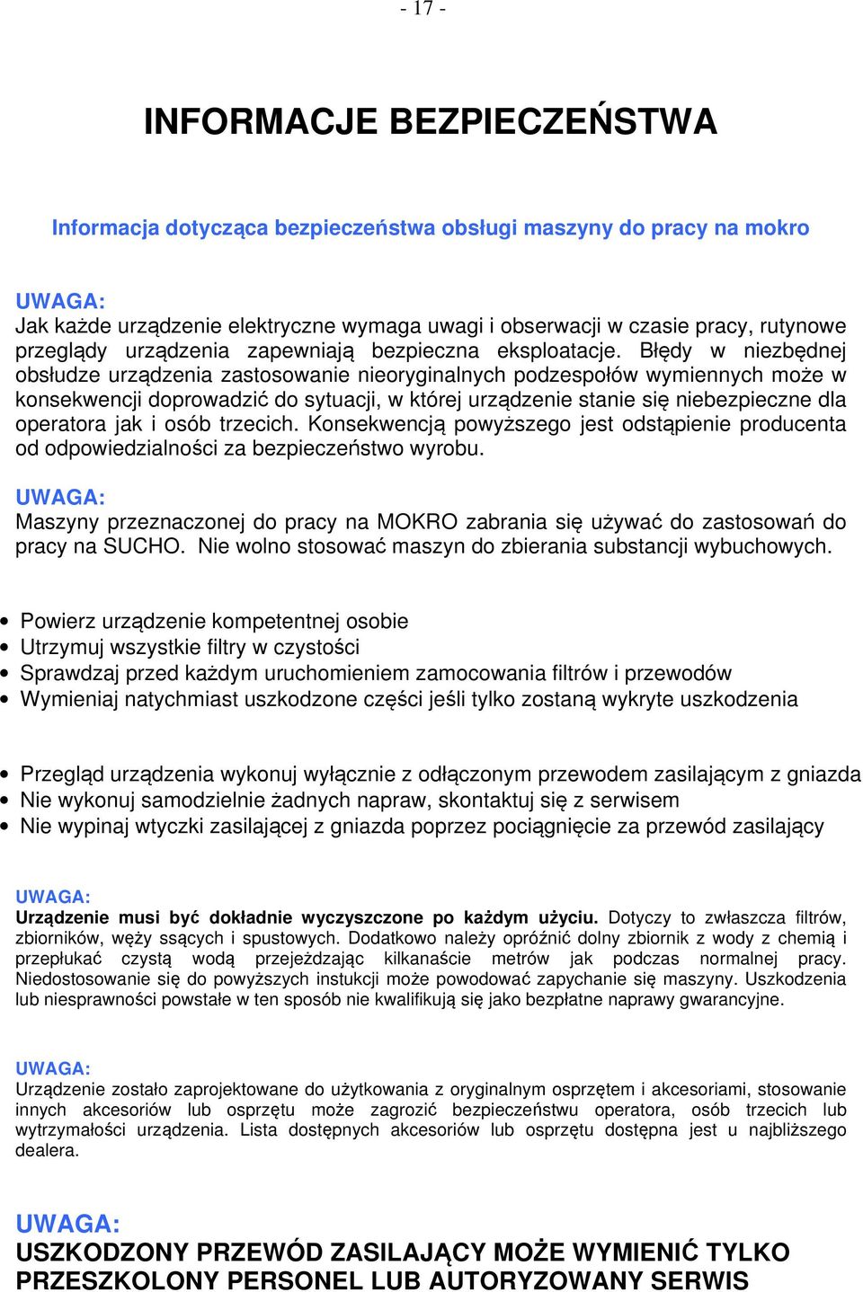 Błędy w niezbędnej obsłudze urządzenia zastosowanie nieoryginalnych podzespołów wymiennych może w konsekwencji doprowadzić do sytuacji, w której urządzenie stanie się niebezpieczne dla operatora jak