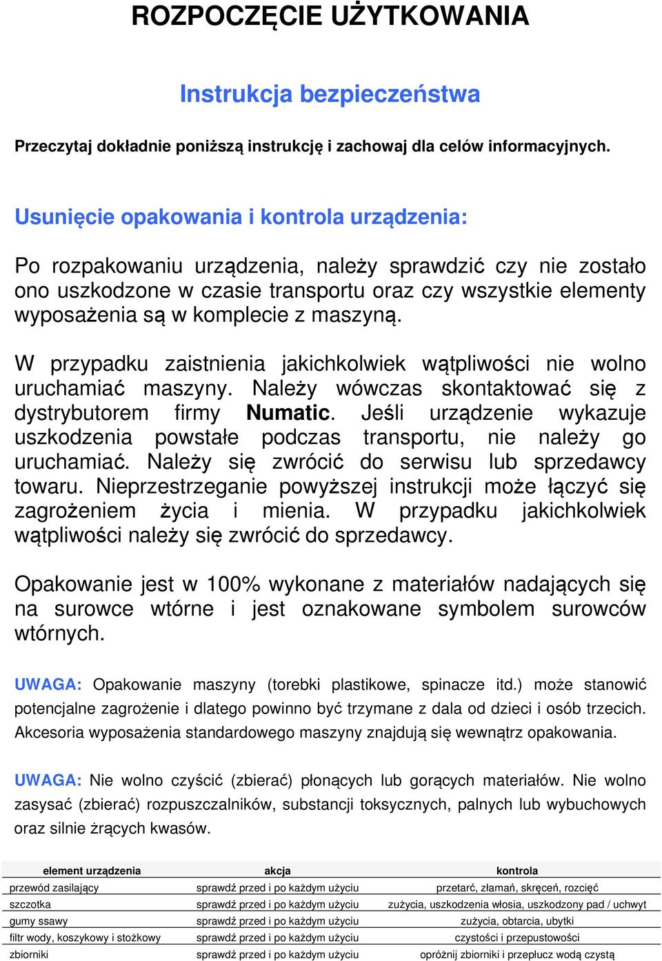 maszyną. W przypadku zaistnienia jakichkolwiek wątpliwości nie wolno uruchamiać maszyny. Należy wówczas skontaktować się z dystrybutorem firmy Numatic.