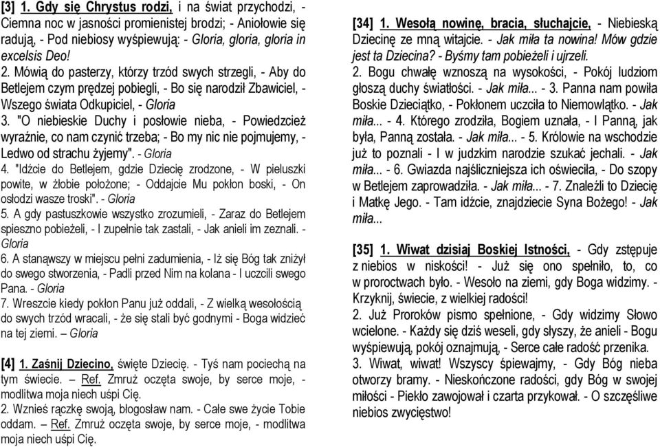 "O niebieskie Duchy i posłowie nieba, - Powiedzcież wyraźnie, co nam czynić trzeba; - Bo my nic nie pojmujemy, - Ledwo od strachu żyjemy". - Gloria 4.