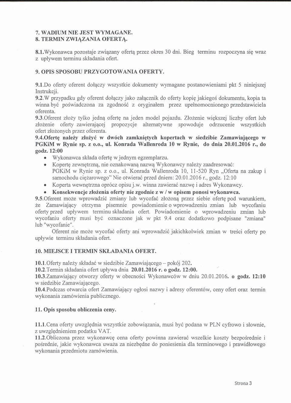 W przypadku gdy oferent dołączy jako załącznik do oferty kopię jakiegoś dokumentu, kopia ta winna być poświadczona za zgodność z oryginałem przez upełnomocnionego przedstawiciela oferenta. 9.3.