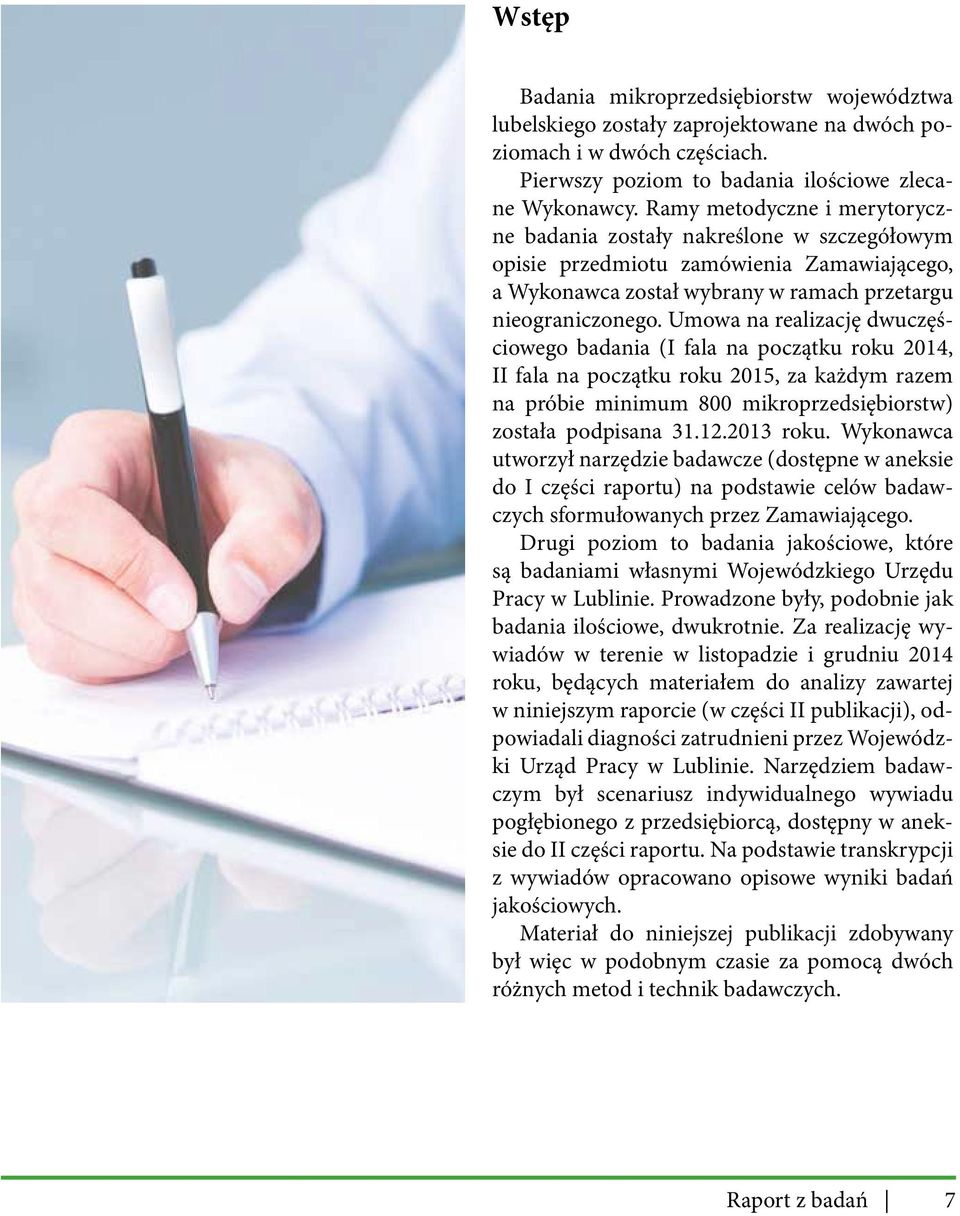Umowa na realizację dwuczęściowego badania (I fala na początku roku 2014, II fala na początku roku 2015, za każdym razem na próbie minimum 800 mikroprzedsiębiorstw) została podpisana 31.12.2013 roku.