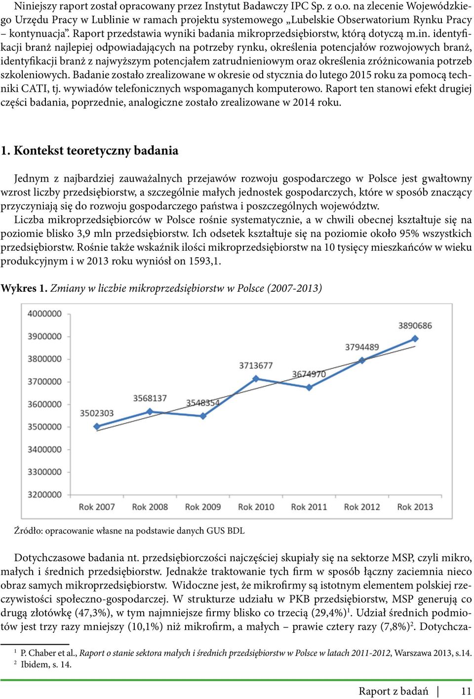 identyfikacji branż najlepiej odpowiadających na potrzeby rynku, określenia potencjałów rozwojowych branż, identyfikacji branż z najwyższym potencjałem zatrudnieniowym oraz określenia zróżnicowania