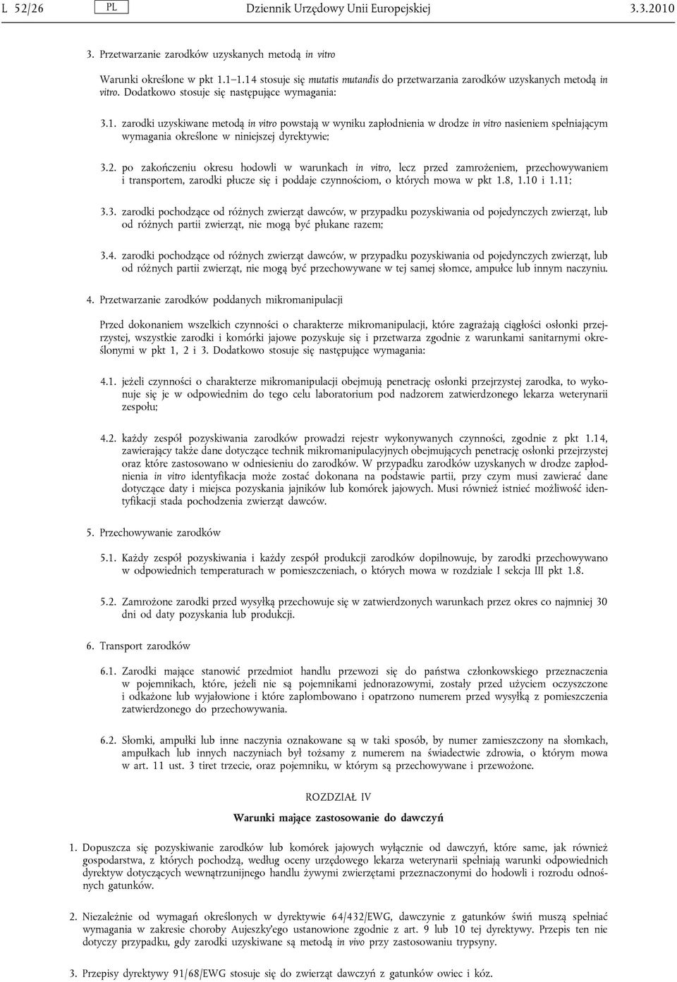 2. po zakończeniu okresu hodowli w warunkach in vitro, lecz przed zamrożeniem, przechowywaniem i transportem, zarodki płucze się i poddaje czynnościom, o których mowa w pkt 1.8, 1.10 i 1.11; 3.