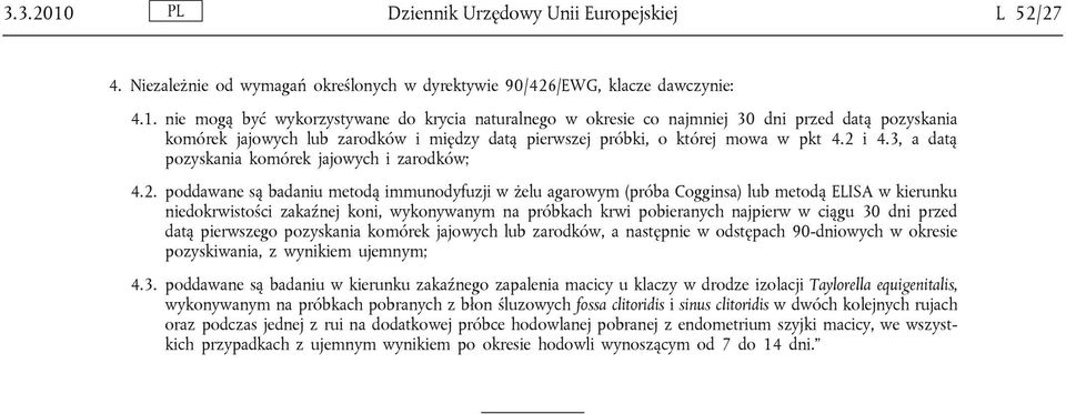 wykonywanym na próbkach krwi pobieranych najpierw w ciągu 30 dni przed datą pierwszego pozyskania komórek jajowych lub zarodków, a następnie w odstępach 90-dniowych w okresie pozyskiwania, z wynikiem