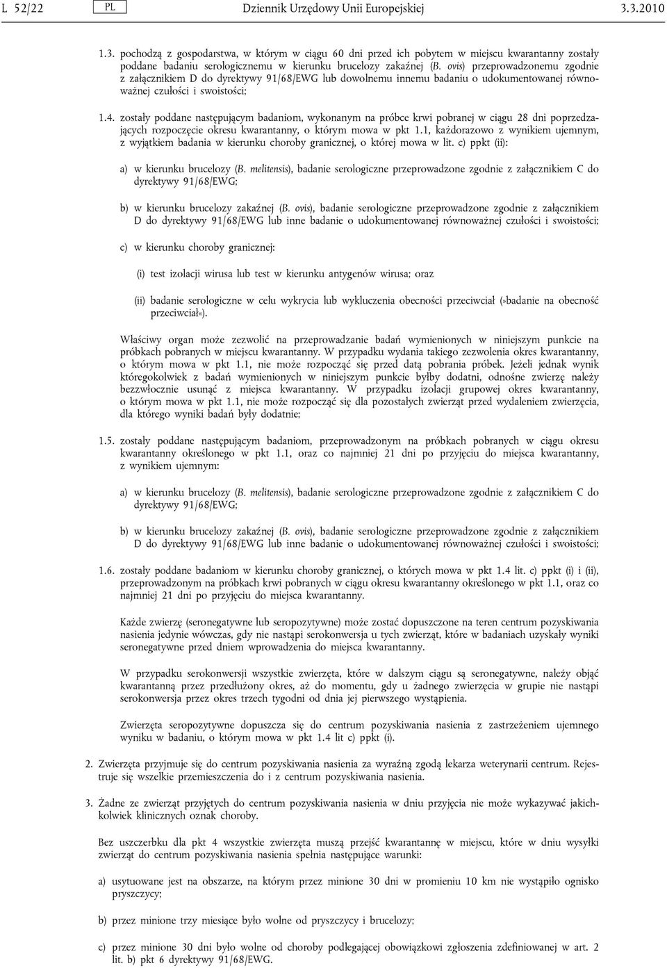 ovis) przeprowadzonemu zgodnie z załącznikiem D do dyrektywy 91/68/EWG lub dowolnemu innemu badaniu o udokumentowanej równoważnej czułości i swoistości; 1.4.