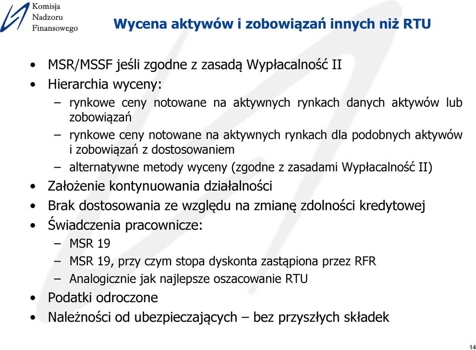 zasadami Wypłacalność II) Założenie kontynuowania działalności Brak dostosowania ze względu na zmianę zdolności kredytowej Świadczenia pracownicze: MSR 19 MSR