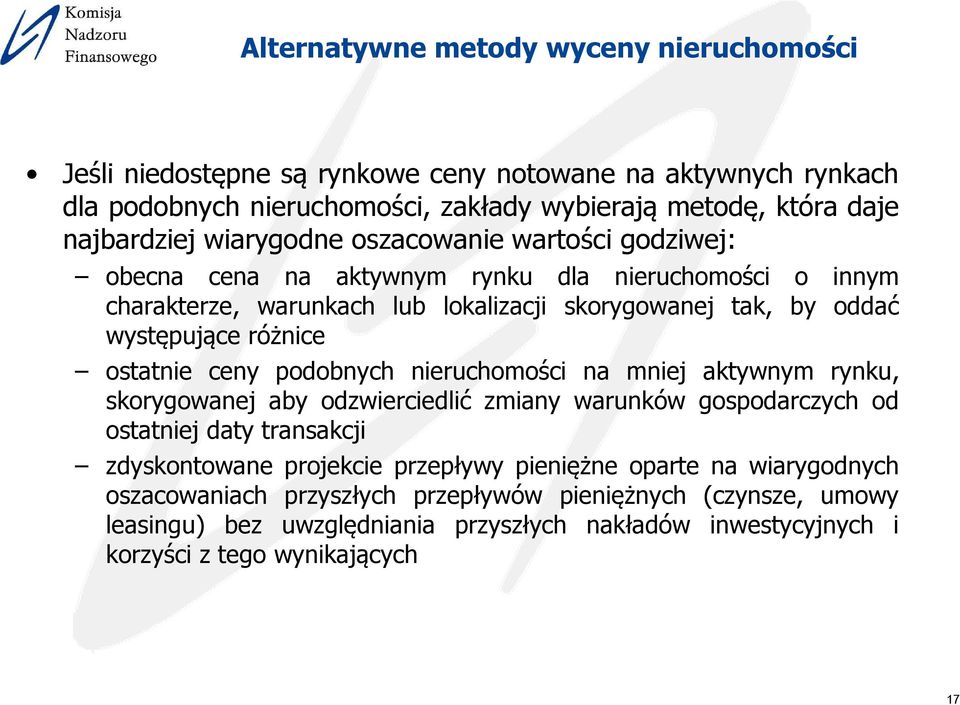 ostatnie ceny podobnych nieruchomości na mniej aktywnym rynku, skorygowanej aby odzwierciedlić zmiany warunków gospodarczych od ostatniej daty transakcji zdyskontowane projekcie