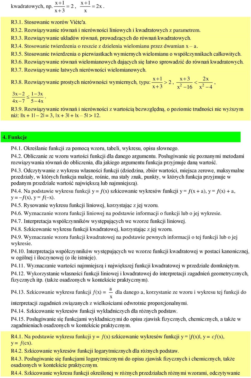 Rozwiązywanie równań wielomianowych dających się łatwo sprowadzić do równań kwadratowych. R3.7. Rozwiązywanie łatwych nierówności wielomianowych. x 1 R3.8.