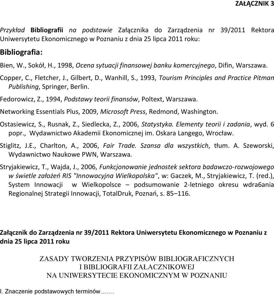 Fedorowicz, Z., 1994, Podstawy teorii finansów, Poltext, Warszawa. Networking Essentials Plus, 2009, Microsoft Press, Redmond, Washington. Ostasiewicz, S., Rusnak, Z., Siedlecka, Z., 2006, Statystyka.