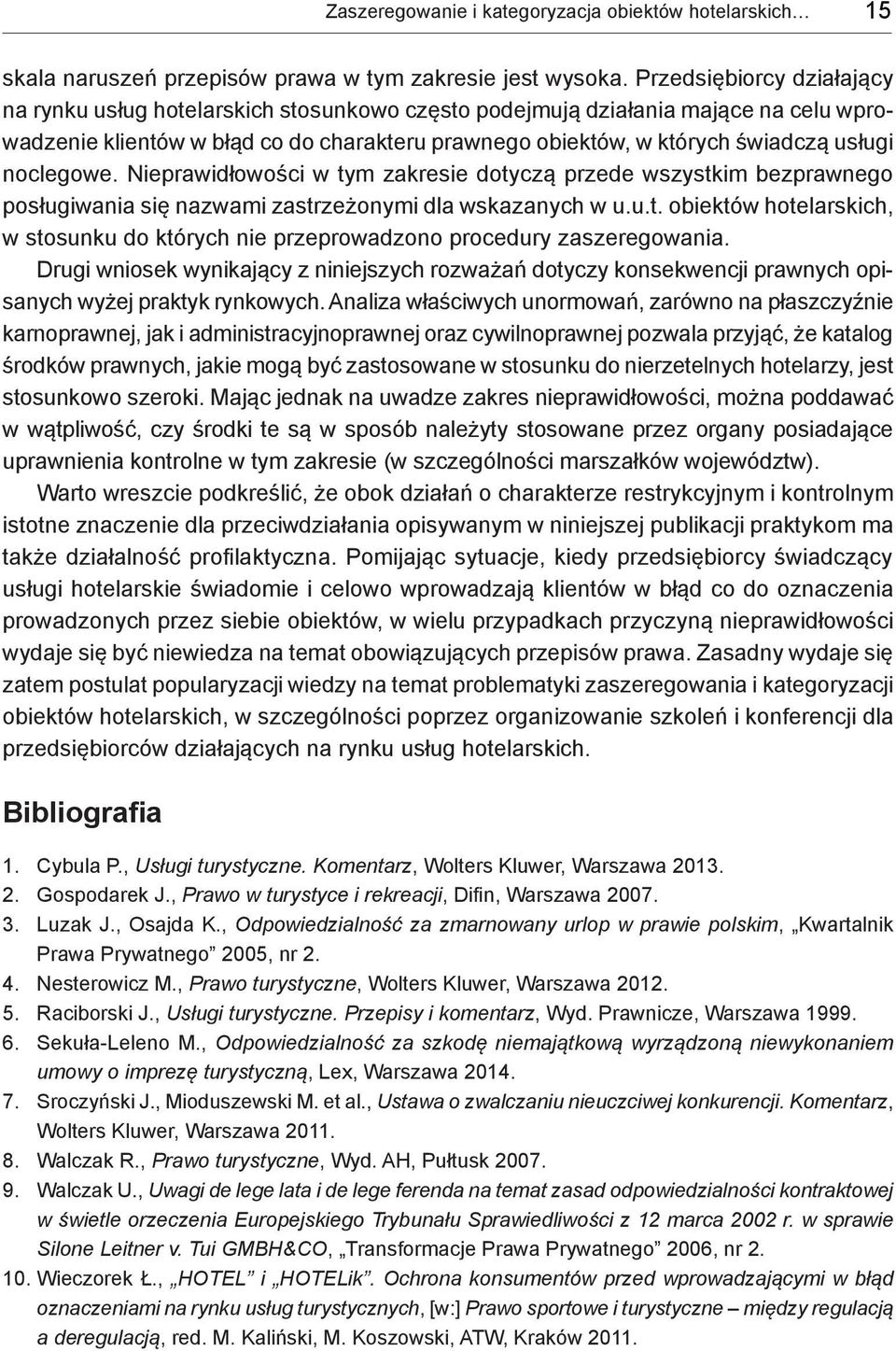 noclegowe. Nieprawidłowości w tym zakresie dotyczą przede wszystkim bezprawnego posługiwania się nazwami zastrzeżonymi dla wskazanych w u.u.t. obiektów hotelarskich, w stosunku do których nie przeprowadzono procedury zaszeregowania.