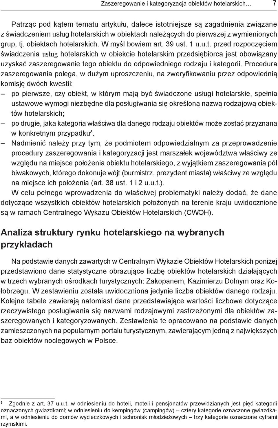 . obiektach hotelarskich. W myśl bowiem art. 39 ust. 1 u.u.t. przed rozpoczęciem świadczenia usług hotelarskich w obiekcie hotelarskim przedsiębiorca jest obowiązany uzyskać zaszeregowanie tego obiektu do odpowiedniego rodzaju i kategorii.