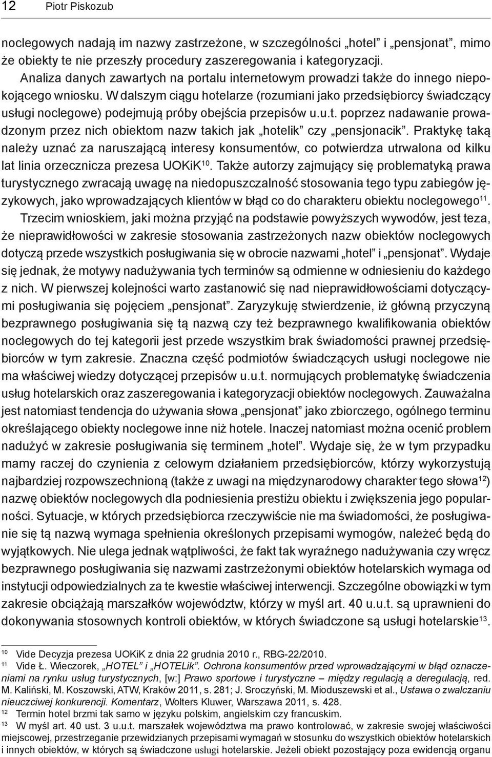 W dalszym ciągu hotelarze (rozumiani jako przedsiębiorcy świadczący usługi noclegowe) podejmują próby obejścia przepisów u.u.t. poprzez nadawanie prowadzonym przez nich obiektom nazw takich jak hotelik czy pensjonacik.