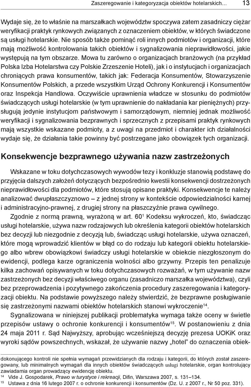 Nie sposób także pominąć roli innych podmiotów i organizacji, które mają możliwość kontrolowania takich obiektów i sygnalizowania nieprawidłowości, jakie występują na tym obszarze.