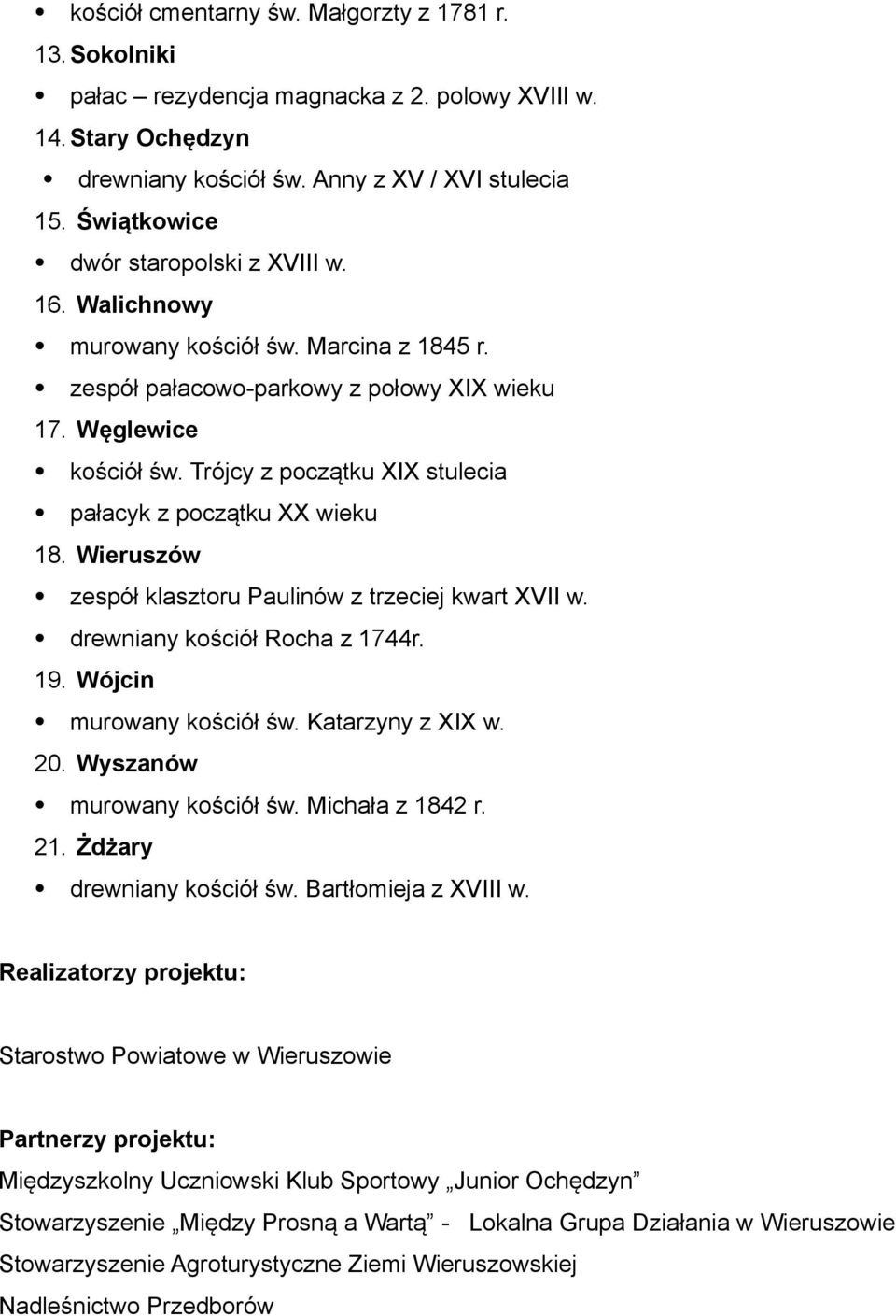 Trójcy z początku XIX stulecia pałacyk z początku XX wieku 18. Wieruszów zespół klasztoru Paulinów z trzeciej kwart XVII w. drewniany kościół Rocha z 1744r. 19. Wójcin murowany kościół św.