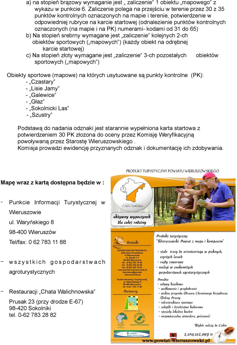 oznaczonych (na mapie i na PK) numerami- kodami od 31 do 65) b) Na stopień srebrny wymagane jest zaliczenie kolejnych 2-ch obiektów sportowych ( mapowych ) (każdy obiekt na odrębnej karcie startowej)