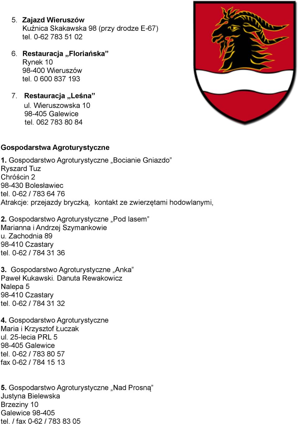 0-62 / 783 64 76 Atrakcje: przejazdy bryczką, kontakt ze zwierzętami hodowlanymi, 2. Gospodarstwo Agroturystyczne Pod lasem Marianna i Andrzej Szymankowie u. Zachodnia 89 98-410 Czastary tel.