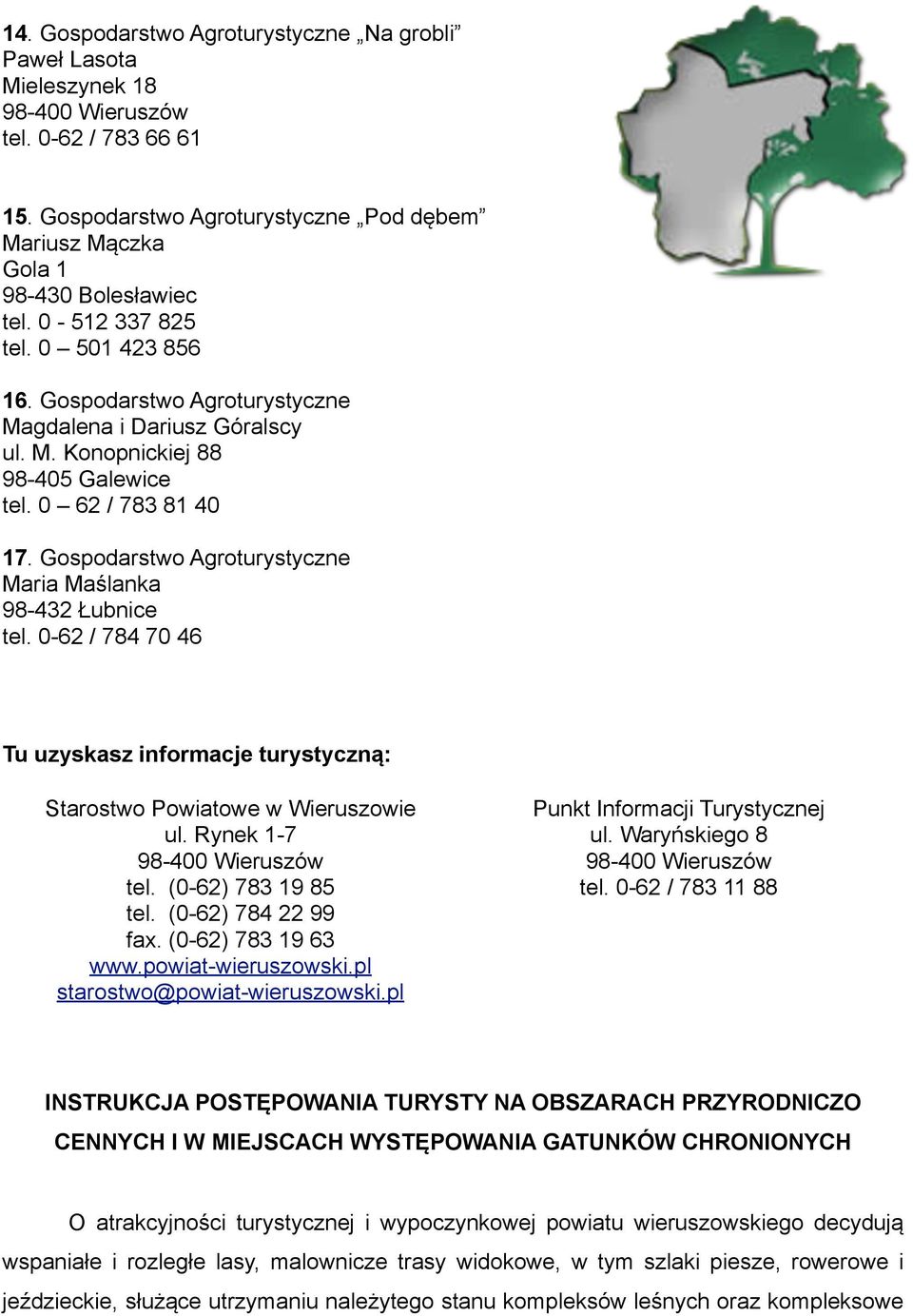 Gospodarstwo Agroturystyczne Maria Maślanka 98-432 Łubnice tel. 0-62 / 784 70 46 Tu uzyskasz informacje turystyczną: Starostwo Powiatowe w Wieruszowie ul. Rynek 1-7 tel. (0-62) 783 19 85 tel.