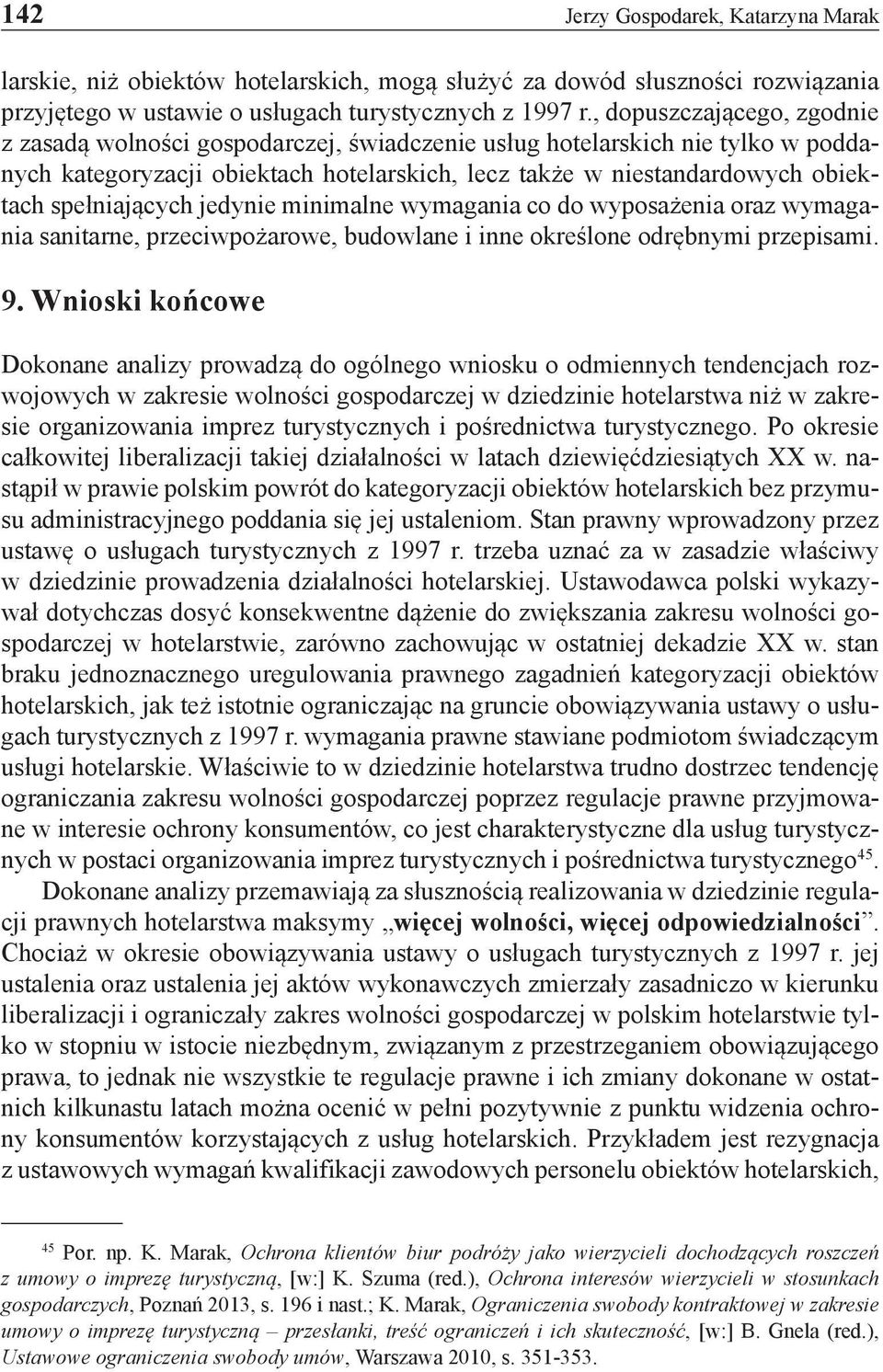 spełniających jedynie minimalne wymagania co do wyposażenia oraz wymagania sanitarne, przeciwpożarowe, budowlane i inne określone odrębnymi przepisami. 9.