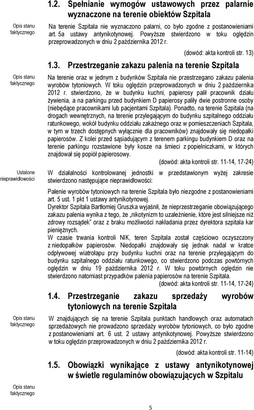 1.3. Przestrzeganie zakazu palenia na terenie Szpitala Na terenie oraz w jednym z budynków Szpitala nie przestrzegano zakazu palenia wyrobów tytoniowych.