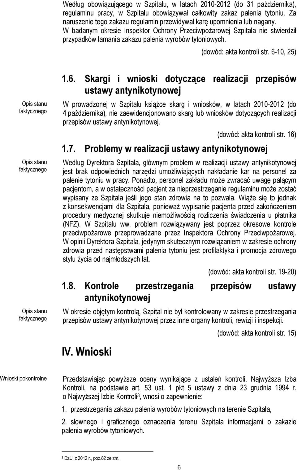 W badanym okresie Inspektor Ochrony PrzeciwpoŜarowej Szpitala nie stwierdził przypadków łamania zakazu palenia wyrobów tytoniowych. (dowód: akta kontroli str. 6-