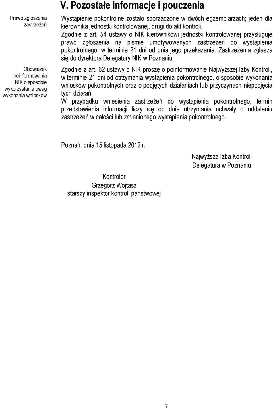 54 ustawy o NIK kierownikowi jednostki kontrolowanej przysługuje prawo zgłoszenia na piśmie umotywowanych zastrzeŝeń do wystąpienia pokontrolnego, w terminie 21 dni od dnia jego przekazania.