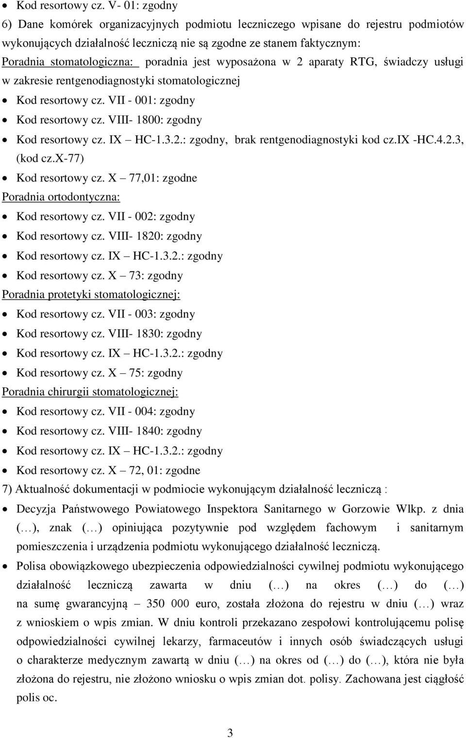 poradnia jest wyposażona w 2 aparaty RTG, świadczy usługi w zakresie rentgenodiagnostyki stomatologicznej  VII - 001: zgodny  VIII- 1800: zgodny  IX HC-1.3.2.: zgodny, brak rentgenodiagnostyki kod cz.