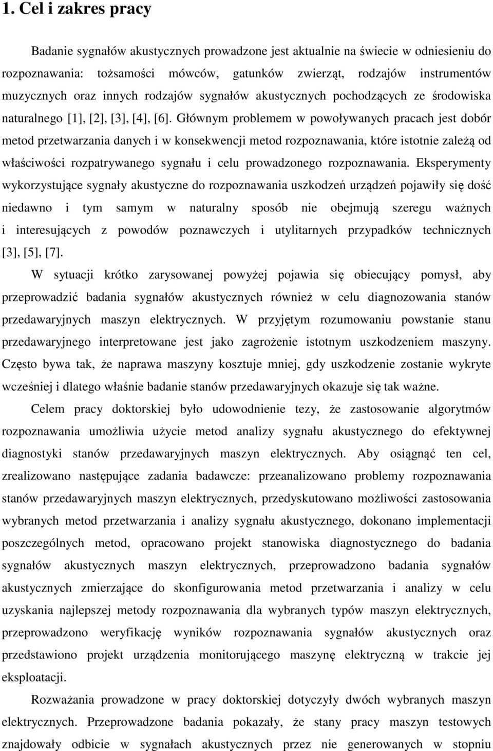 Głównym problemem w powoływanych pracach jest dobór metod przetwarzania danych i w konsekwencji metod rozpoznawania, które istotnie zależą od właściwości rozpatrywanego sygnału i celu prowadzonego