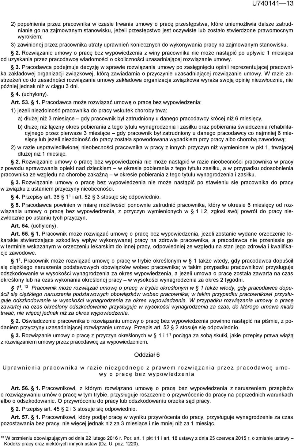 Rozwiązanie umowy o pracę bez wypowiedzenia z winy pracownika nie może nastąpić po upływie 1 miesiąca od uzyskania przez pracodawcę wiadomości o okoliczności uzasadniającej rozwiązanie umowy. 3.