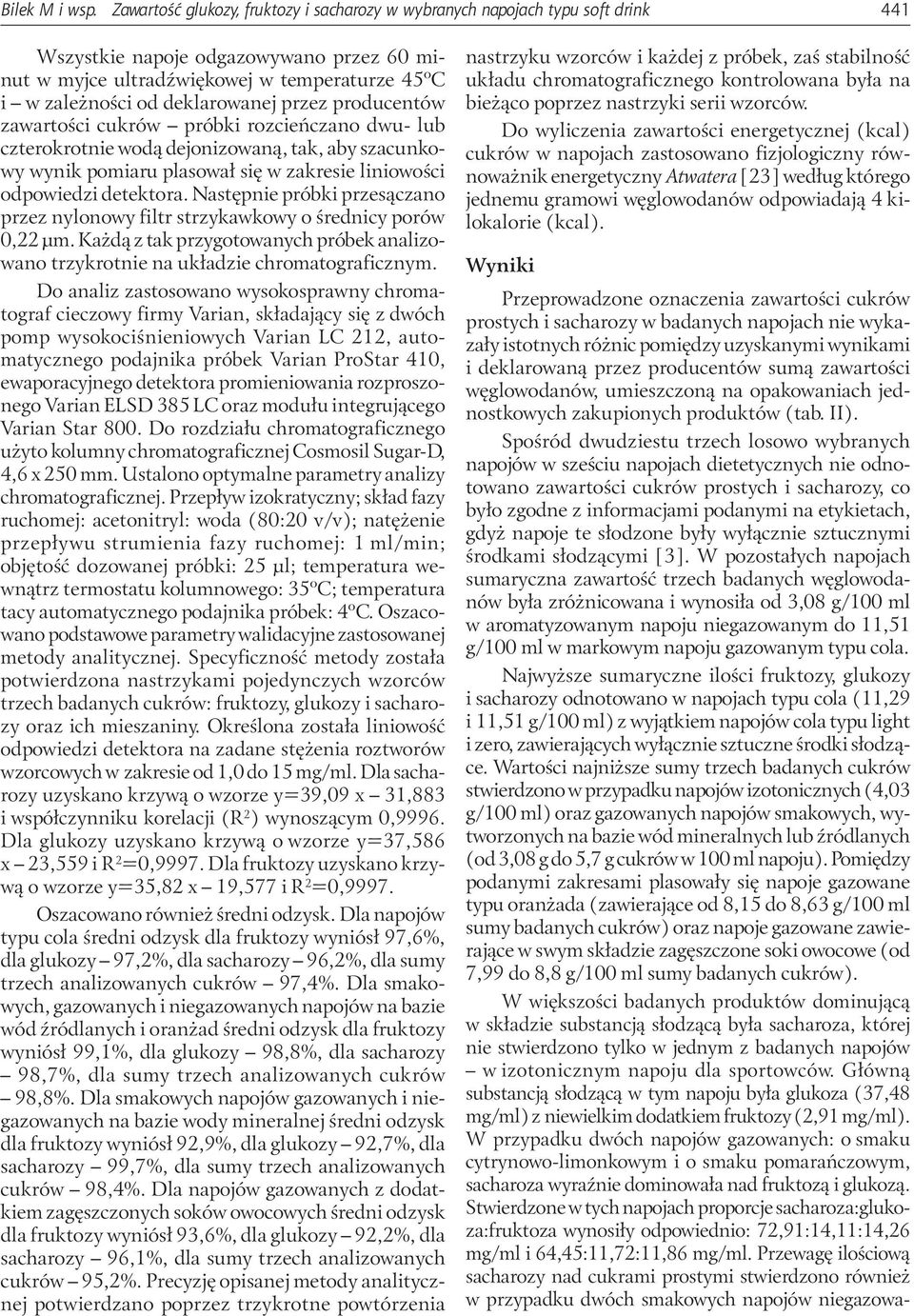 deklarowanej przez producentów zawartości cukrów próbki rozcieńczano dwu- lub czterokrotnie wodą dejonizowaną, tak, aby szacunkowy wynik pomiaru plasował się w zakresie liniowości odpowiedzi