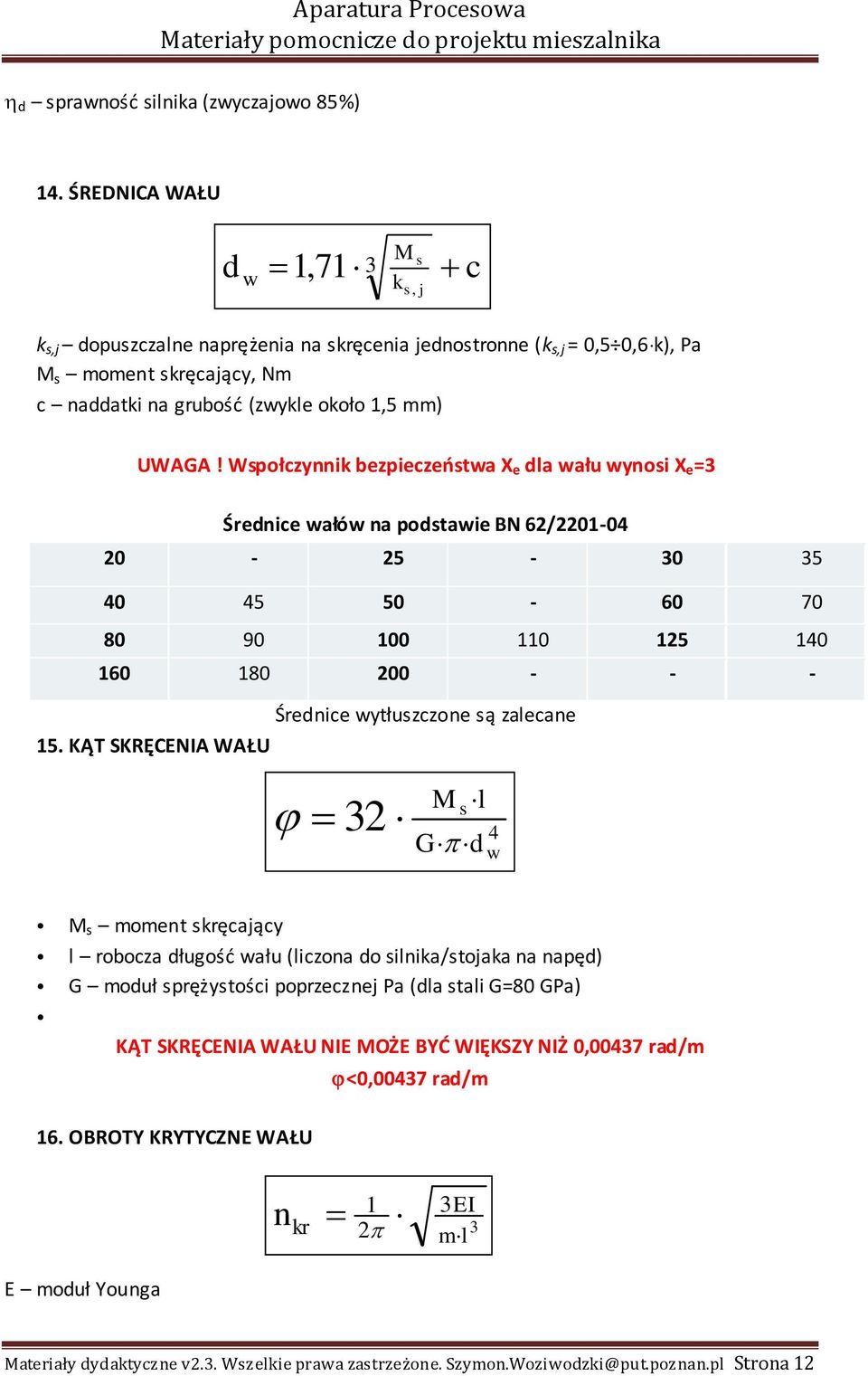 Wspołzynnik bezpiezeństwa X e la wału wynosi X e =3 Śrenie wałów na postawie BN 6/01-04 0-5 - 30 35 40 45 50-60 70 80 90 100 110 15 140 160 180 00 - - - Śrenie wytłuszzone są zaleane 15.