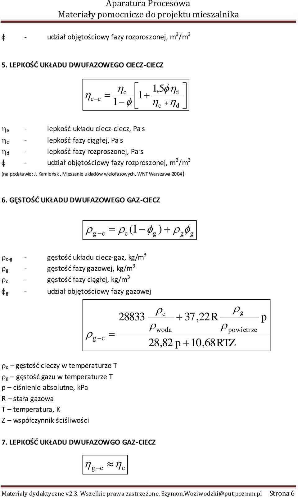 GĘSTOŚĆ UKŁADU DWUFAZOWEGO GAZ-CIECZ g (1 g g g -g - gęstość ukłau iez-gaz, kg/m 3 g - gęstość fazy gazowej, kg/m 3 - gęstość fazy iągłej, kg/m 3 g - uział objętośiowy fazy gazowej g gęstość iezy w