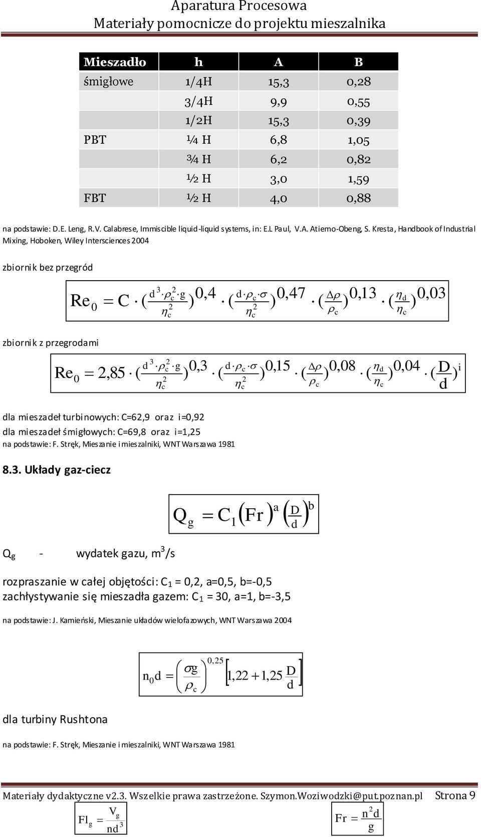 Kresta, Hanbook of Inustrial Mixing, Hoboken, Wiley Intersienes 004 zbiornik bez przegró 3 g 0,4 Re C ( ( 0,47 ( 0,13 ( 0 0,03 zbiornik z przegroami Re 3 g 0,85 ( ( ( ( 0,3 0,15 0,08 0,04 ( D i la