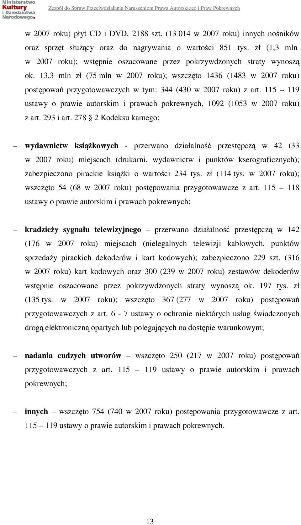 13,3 mln zł (75 mln w 2007 roku); wszczęto 1436 (1483 w 2007 roku) postępowań przygotowawczych w tym: 344 (430 w 2007 roku) z art.