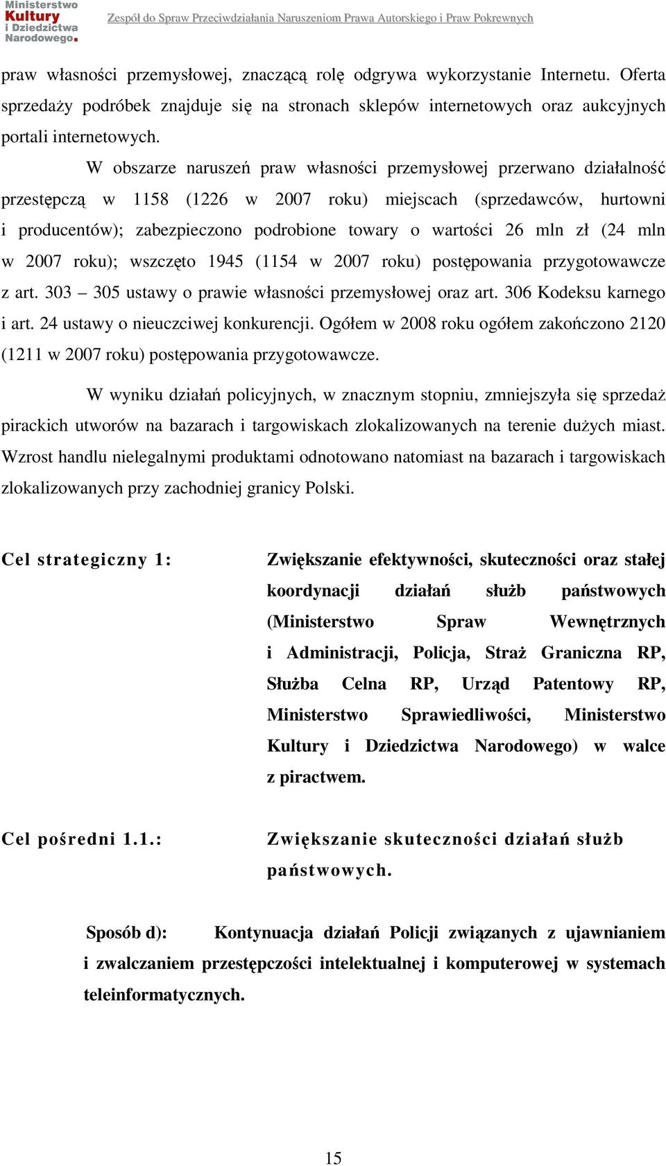 26 mln zł (24 mln w 2007 roku); wszczęto 1945 (1154 w 2007 roku) postępowania przygotowawcze z art. 303 305 ustawy o prawie własności przemysłowej oraz art. 306 Kodeksu karnego i art.