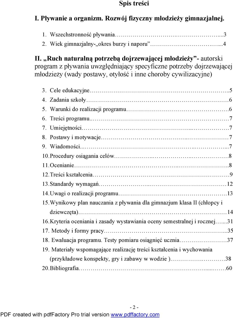 Cele edukacyjne..5 4. Zadania szkoły 6 5. Warunki do realizacji programu.6 6. Treści programu.. 7 7. Umiejętności...7 8. Postawy i motywacje.. 7 9. Wiadomości........7 10. Procedury osiągania celów.