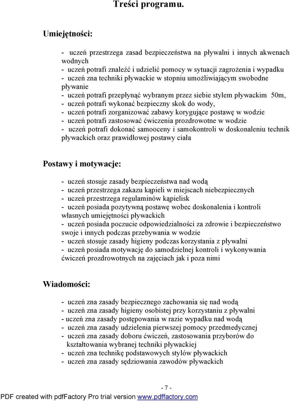 stopniu umożliwiającym swobodne pływanie - uczeń potrafi przepłynąć wybranym przez siebie stylem pływackim 50m, - uczeń potrafi wykonać bezpieczny skok do wody, - uczeń potrafi zorganizować zabawy