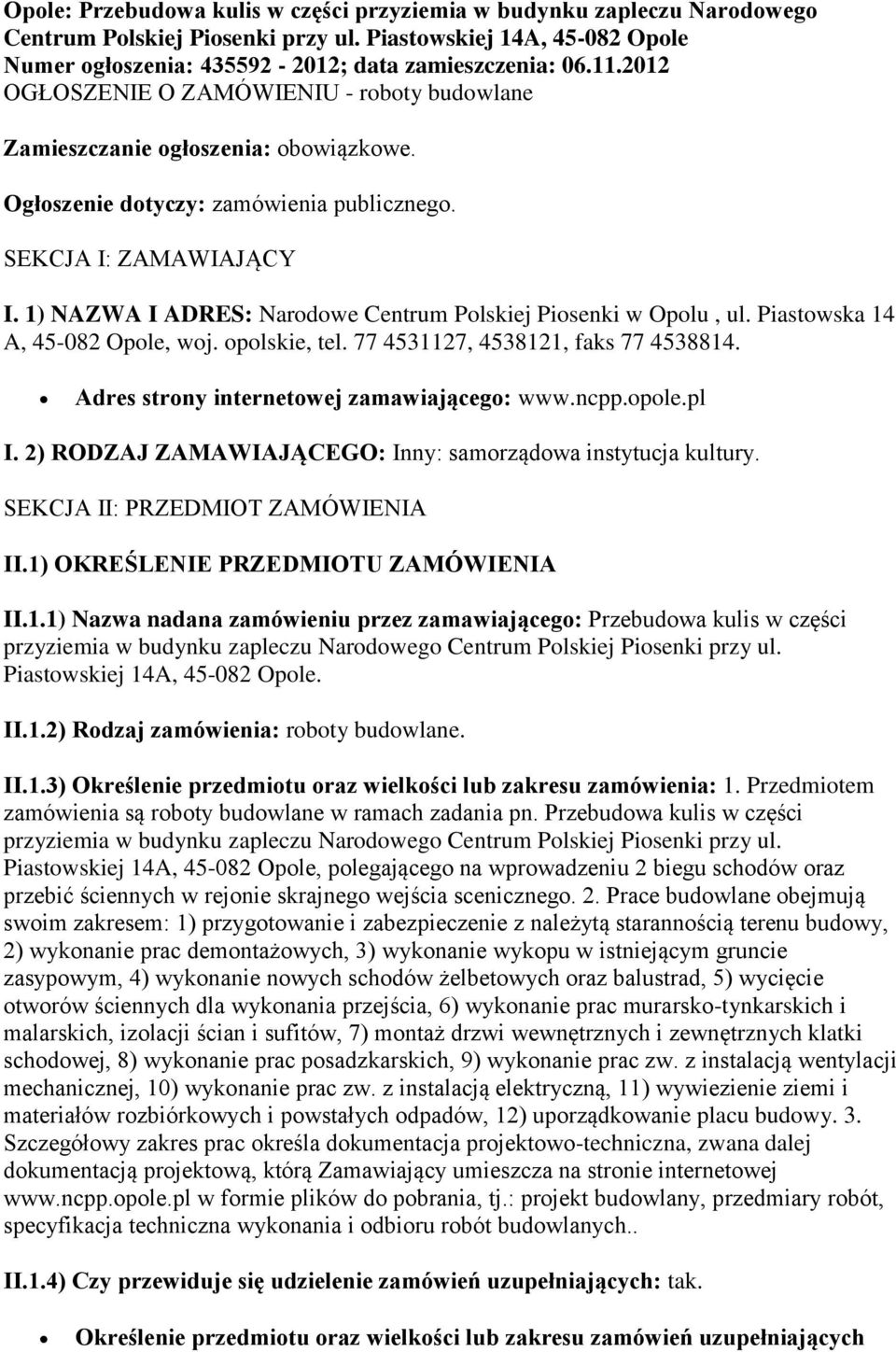 1) NAZWA I ADRES: Narodowe Centrum Polskiej Piosenki w Opolu, ul. Piastowska 14 A, 45-082 Opole, woj. opolskie, tel. 77 4531127, 4538121, faks 77 4538814. Adres strony internetowej zamawiającego: www.