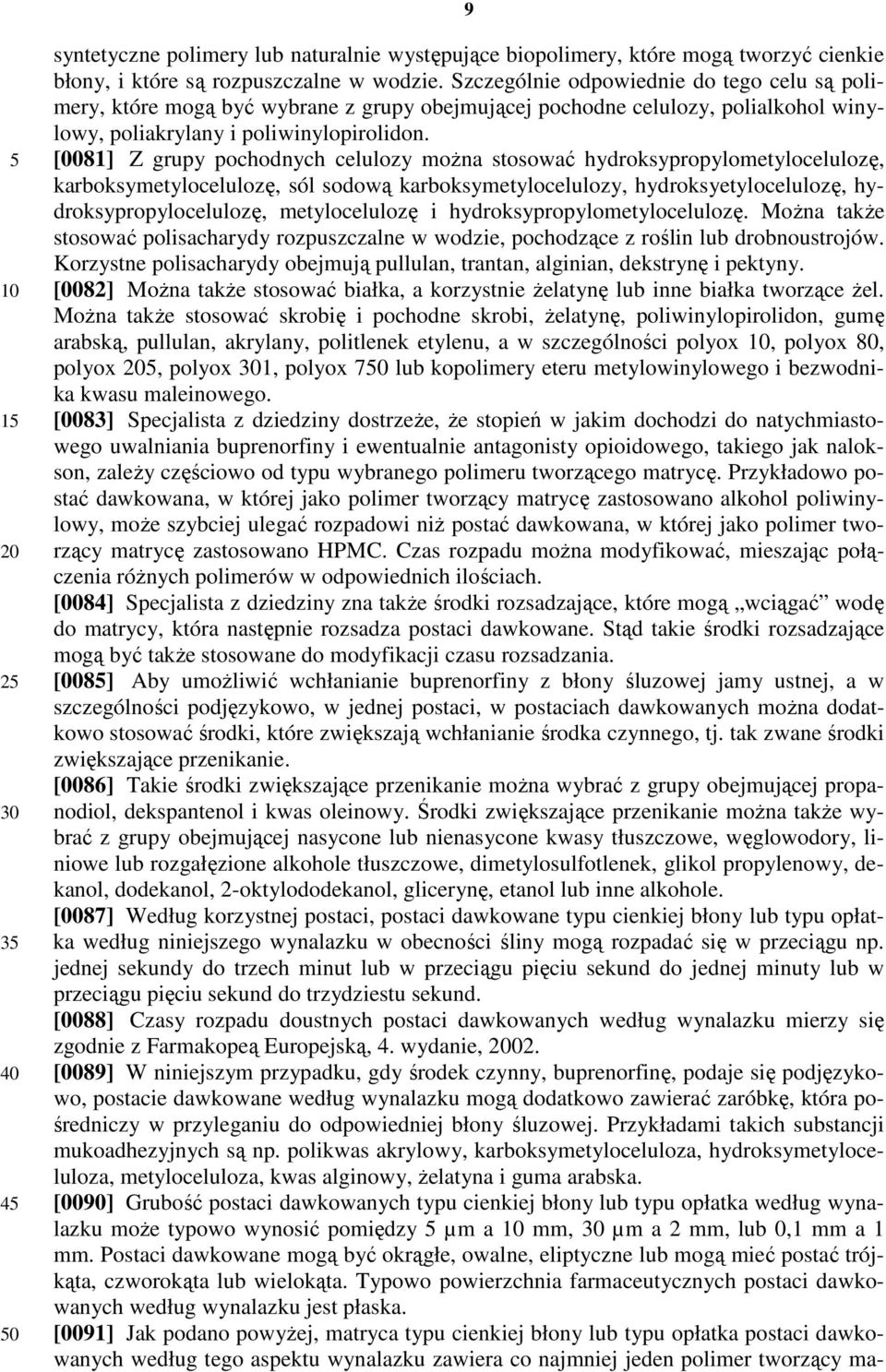 [0081] Z grupy pochodnych celulozy można stosować hydroksypropylometylocelulozę, karboksymetylocelulozę, sól sodową karboksymetylocelulozy, hydroksyetylocelulozę, hydroksypropylocelulozę,