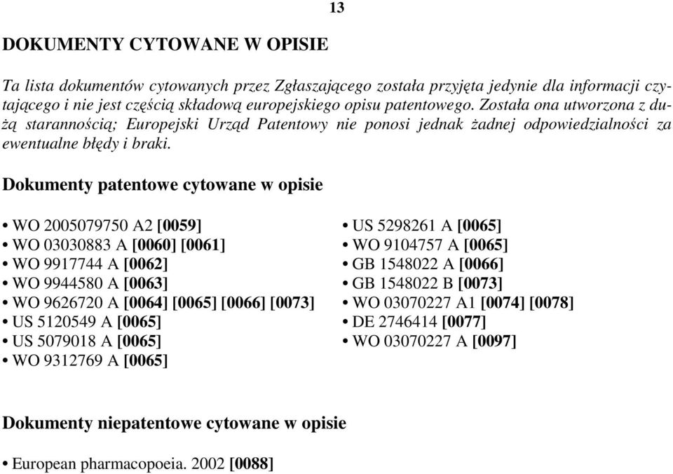 Dokumenty patentowe cytowane w opisie WO 007970 A2 [009] WO 0883 A [0060] [0061] WO 9917744 A [0062] WO 994480 A [0063] WO 96267 A [0064] [006] [0066] [0073] US 149 A [006] US 079018 A